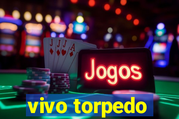 vivo torpedo